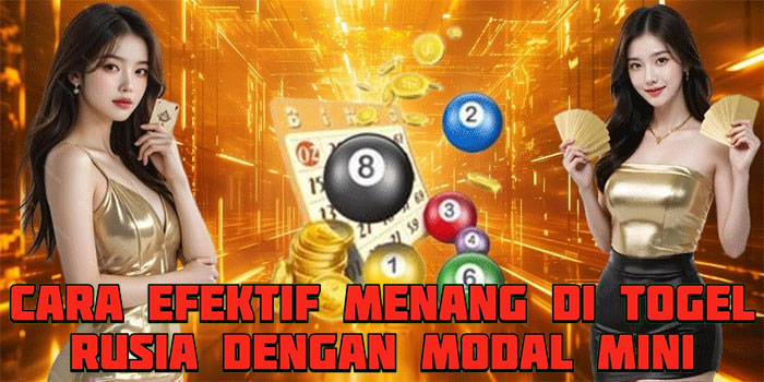 Cara Efektif Menang di Togel Rusia Dengan Modal Mini