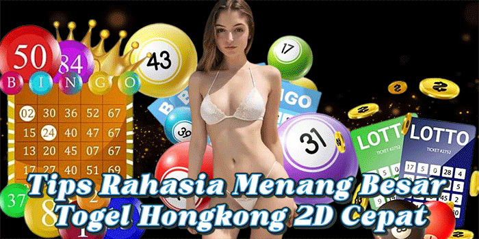Tips Rahasia Menang Besar Togel Hongkong 2D Cepat