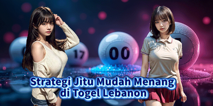 Strategi Jitu Mudah Menang di Togel Lebanon