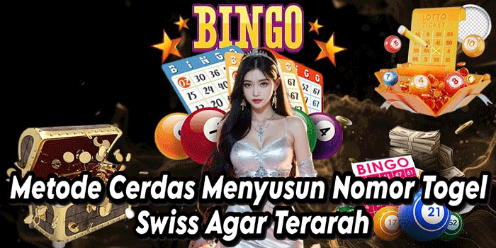 Metode Cerdas Menyusun Nomor Togel Swiss Agar Terarah
