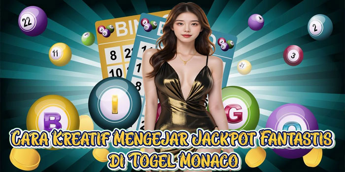 Cara Kreatif Mengejar Jackpot Fantastis di Togel Monaco