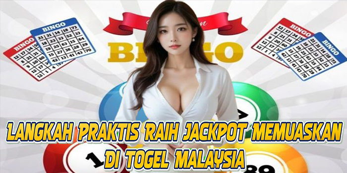 Langkah Praktis Raih Jackpot Memuaskan Di Togel Malaysia