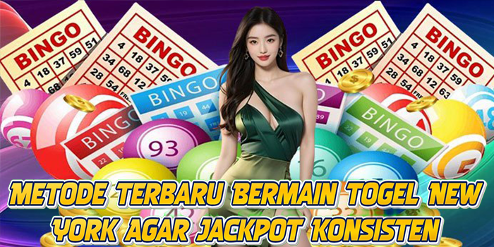 Metode Terbaru Bermain Togel New York Agar Jackpot Konsisten