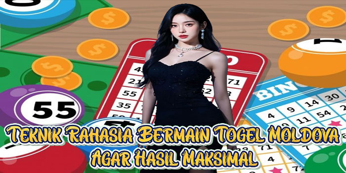 Teknik Rahasia Bermain Togel Moldova Agar Hasil Maksimal