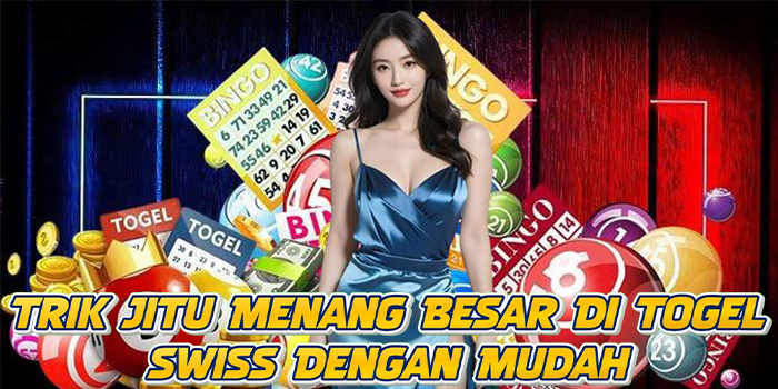 Trik Jitu Menang Besar Di Togel Swiss Dengan Mudah